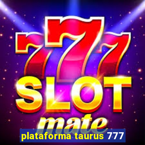 plataforma taurus 777